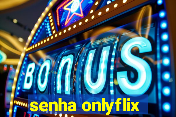 senha onlyflix