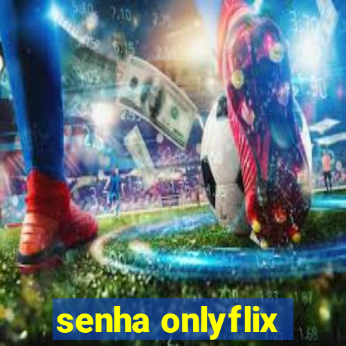 senha onlyflix