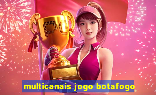 multicanais jogo botafogo