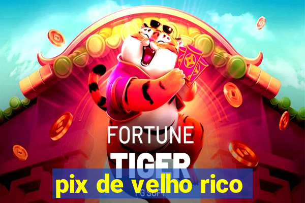 pix de velho rico