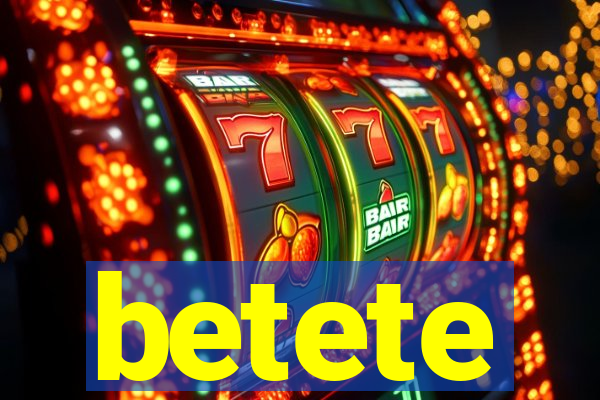 betete