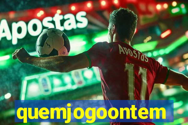 quemjogoontem