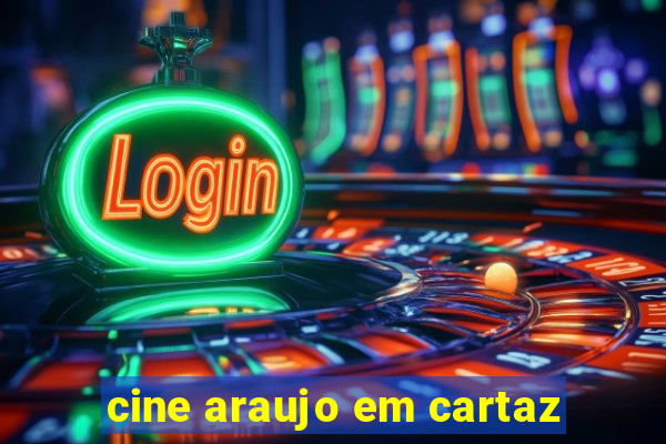 cine araujo em cartaz