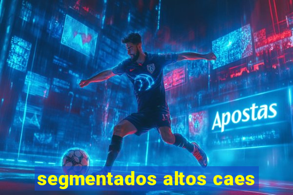 segmentados altos caes