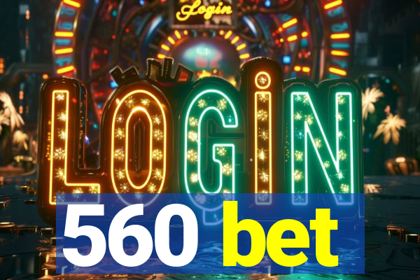 560 bet
