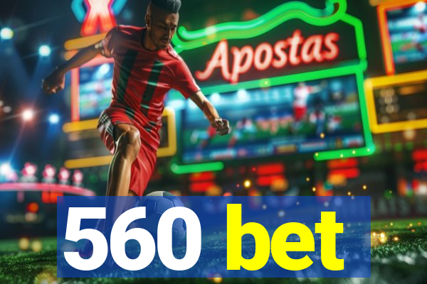 560 bet