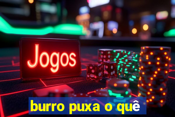 burro puxa o quê