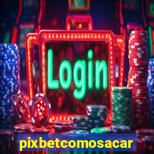 pixbetcomosacar