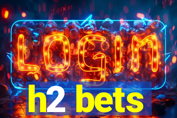 h2 bets