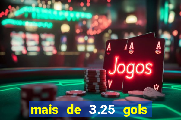 mais de 3.25 gols o que significa