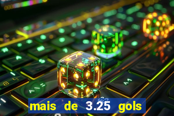 mais de 3.25 gols o que significa