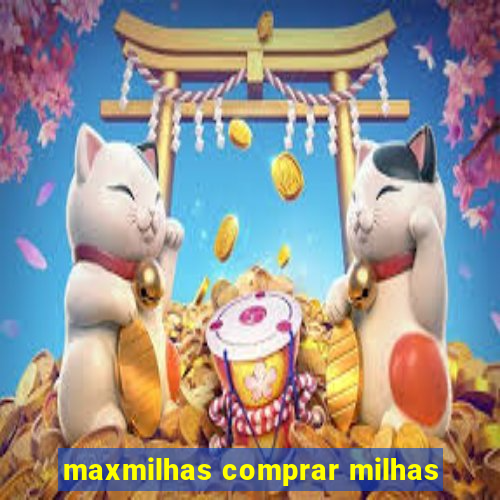 maxmilhas comprar milhas
