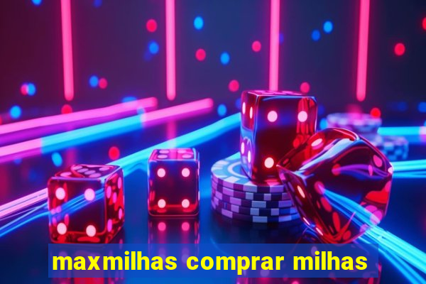 maxmilhas comprar milhas