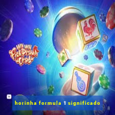 horinha formula 1 significado