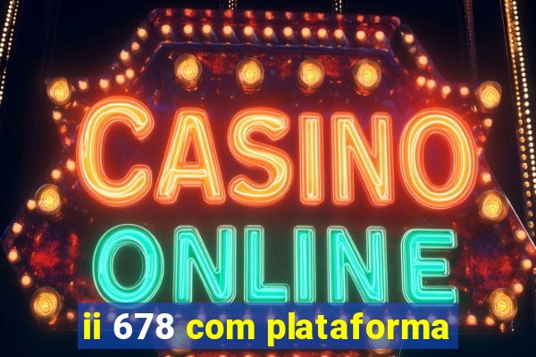 ii 678 com plataforma