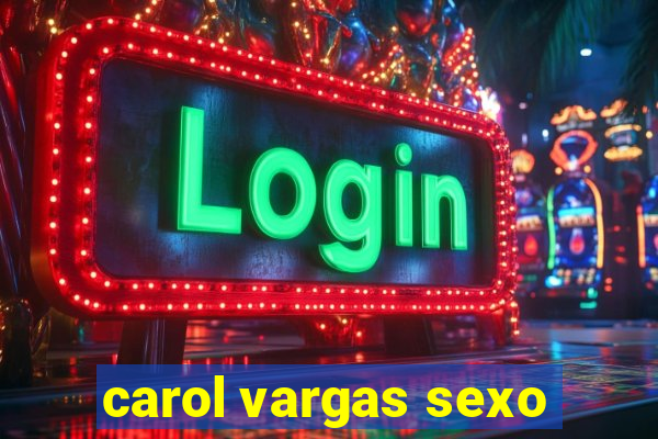carol vargas sexo