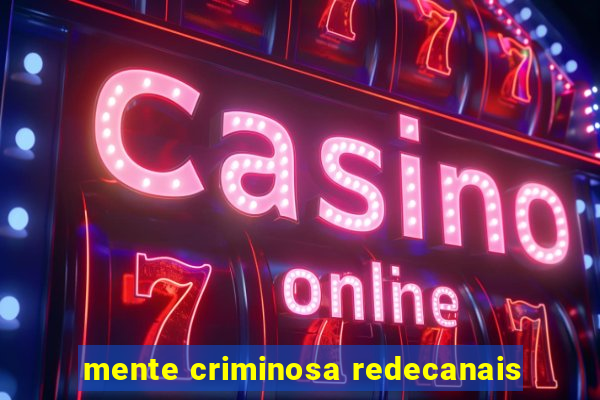 mente criminosa redecanais