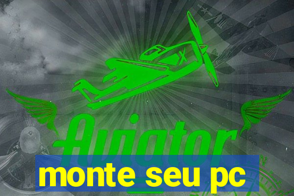 monte seu pc