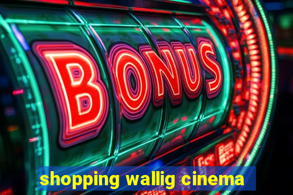 shopping wallig cinema