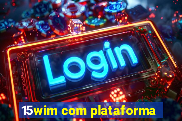 15wim com plataforma