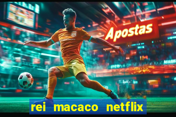 rei macaco netflix 3 temporada