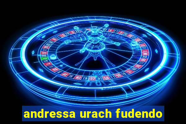 andressa urach fudendo