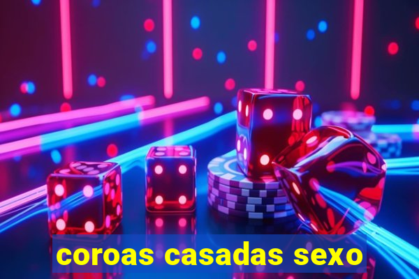 coroas casadas sexo
