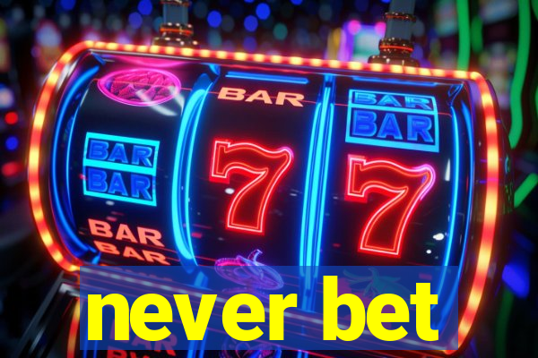 never bet