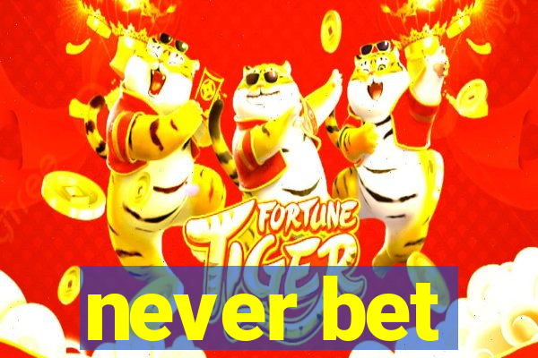 never bet
