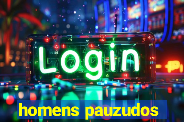 homens pauzudos