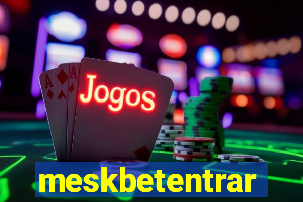 meskbetentrar