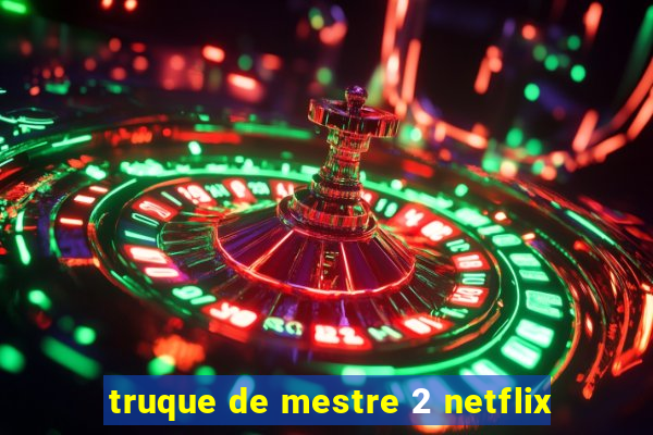 truque de mestre 2 netflix