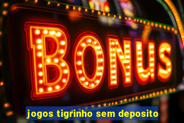 jogos tigrinho sem deposito
