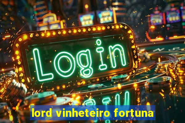lord vinheteiro fortuna