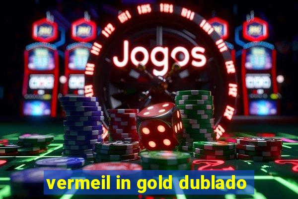 vermeil in gold dublado