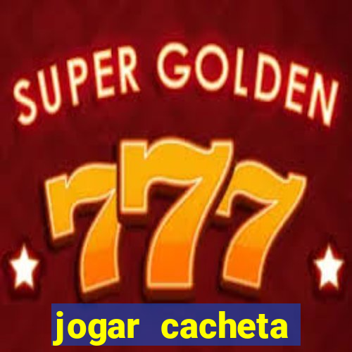 jogar cacheta valendo dinheiro