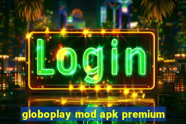 globoplay mod apk premium