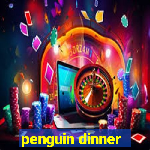 penguin dinner