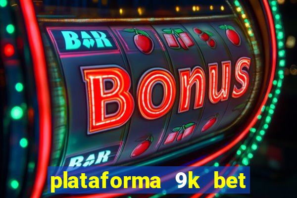 plataforma 9k bet paga mesmo