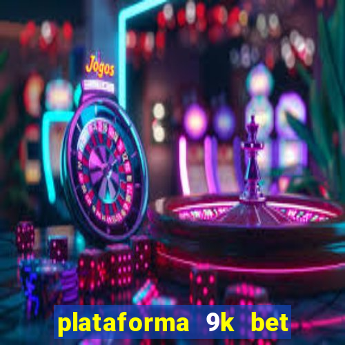 plataforma 9k bet paga mesmo