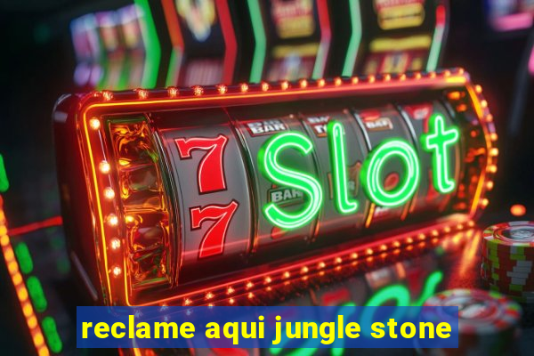 reclame aqui jungle stone
