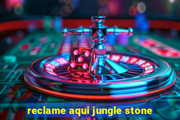 reclame aqui jungle stone