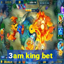 3am king bet