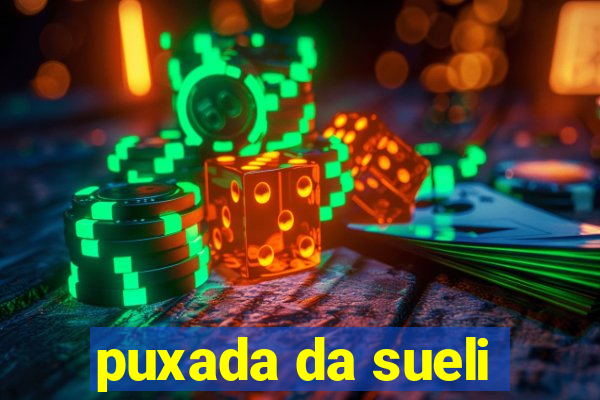 puxada da sueli