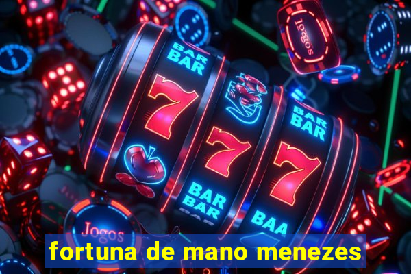 fortuna de mano menezes