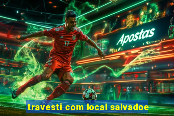 travesti com local salvadoe
