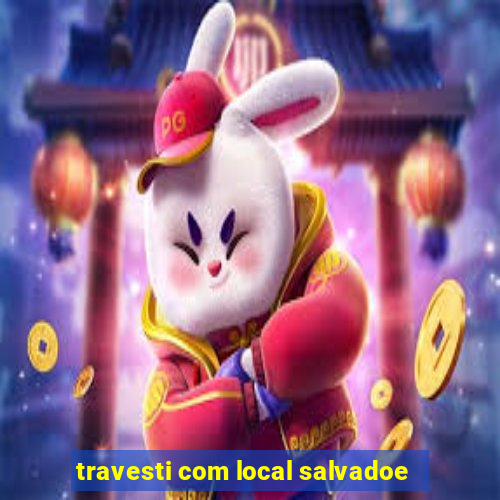 travesti com local salvadoe