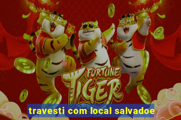 travesti com local salvadoe