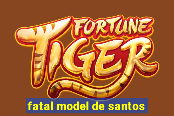 fatal model de santos