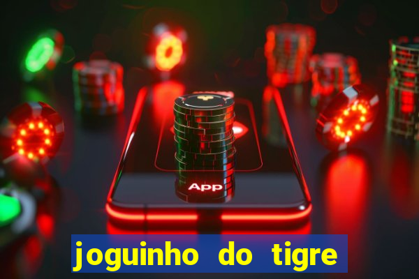 joguinho do tigre para ganhar dinheiro